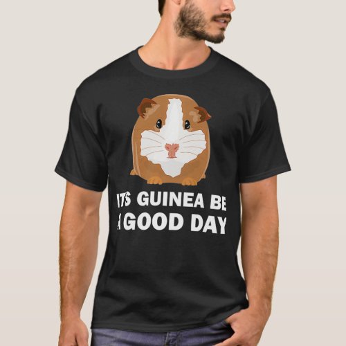 Its guinea be a good day  Funny Guinea Pig T_Shirt