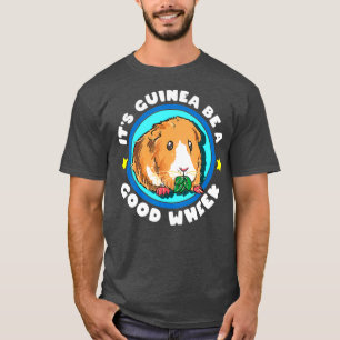 Its Guinea Be A Good Wheek Cute Cavy Gift Pig T-Shirt