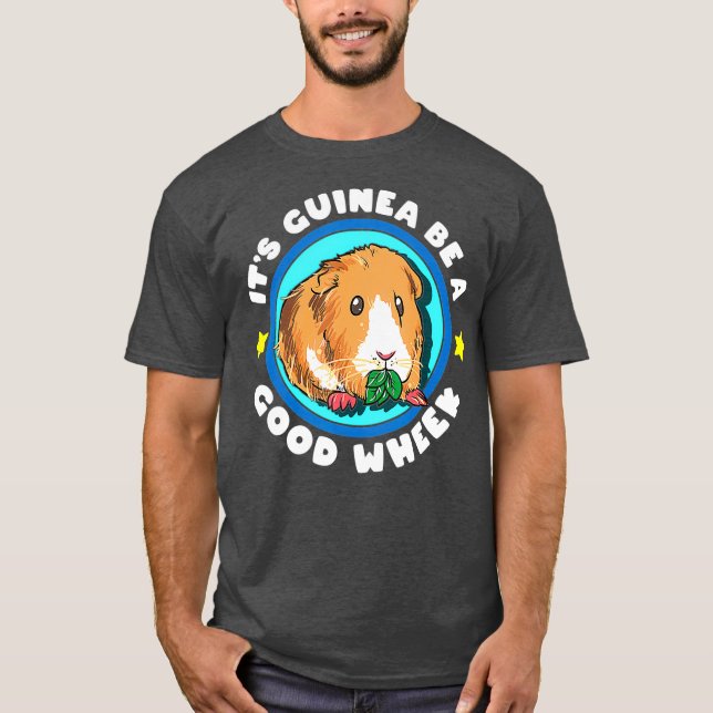 Its Guinea Be A Good Wheek  Cute Cavy Gift  Pig T-Shirt (Front)