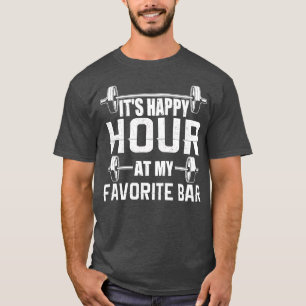 Its Happy Hour At My Favorite Bar Gym T-Shirt