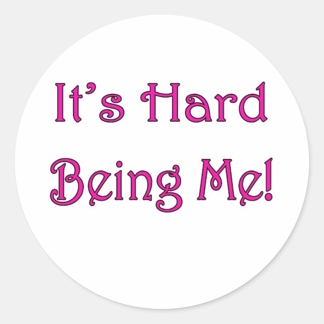It's Hard Being Me! Classic Round Sticker (Front)