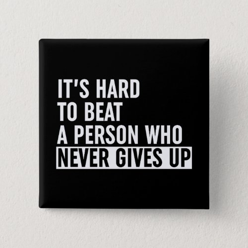 Its Hard To Beat A Person Who Never Gives Up Button
