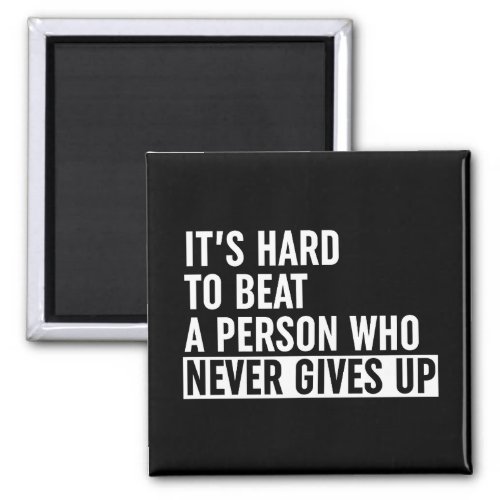 Its Hard To Beat A Person Who Never Gives Up Magnet