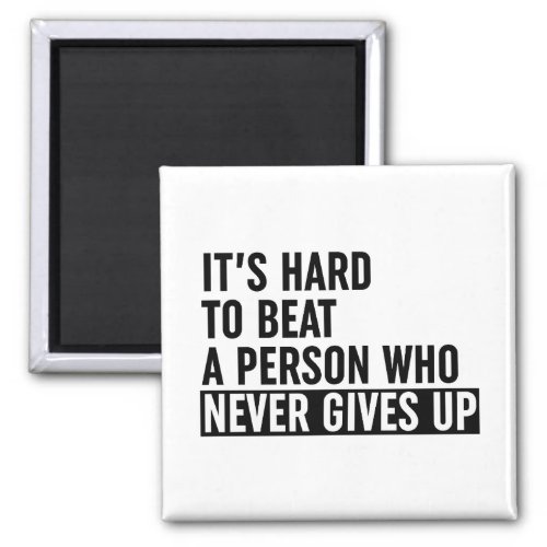 Its Hard To Beat A Person Who Never Gives Up Magnet