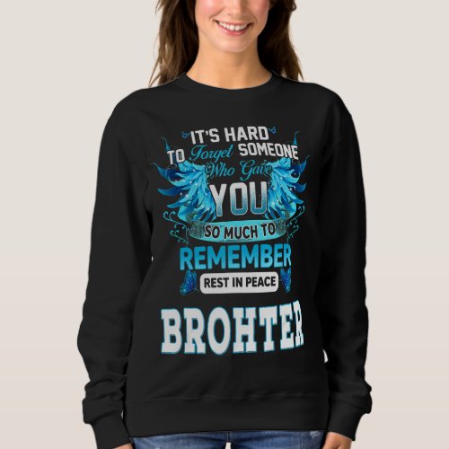 Its Hard To Forget Someone Who Gave My Brother To Sweatshirt
