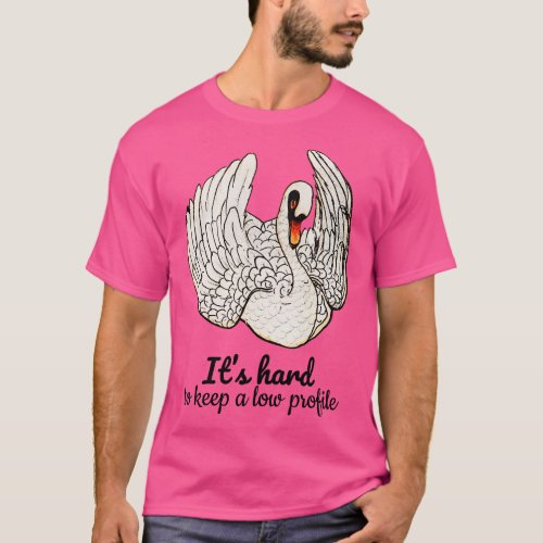 Its hard to keep a low profile Quote T_Shirt