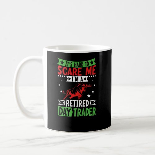 Its Hard To Scare Me Im A Retired Day Trader  Coffee Mug