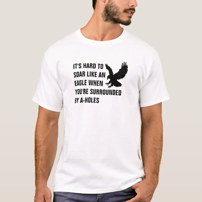 It's hard to soar like an eagle when you are surro T-Shirt (Front)