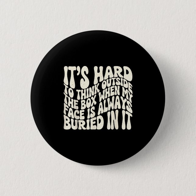 It's hard to think outside the box when my face is button (Front)