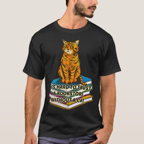 Its Hard To Trust A Bookstore Without A Cat happy T_Shirt