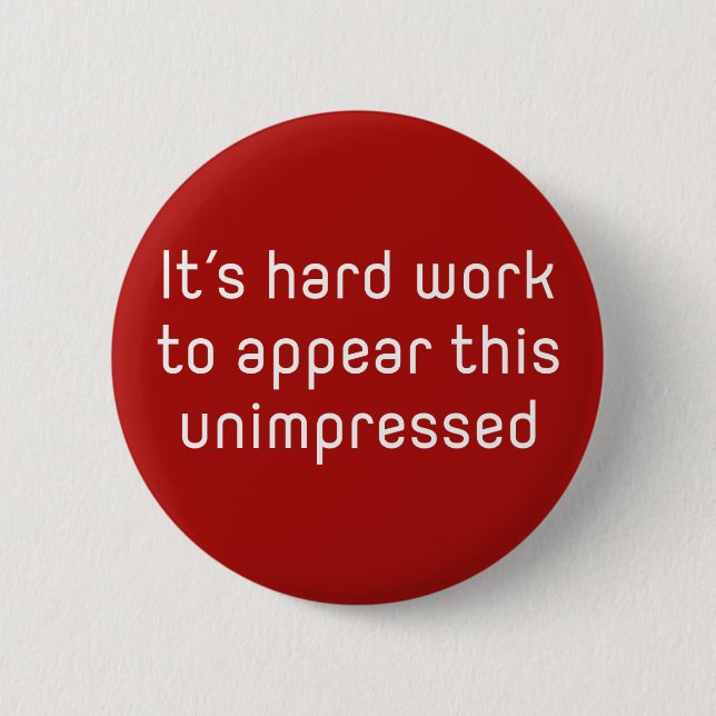 It's Hard Work to Appear This Unimpressed. Pinback Button (Front)