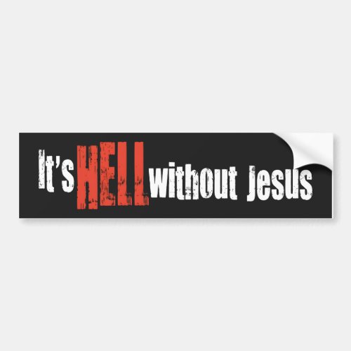 ITS HELL WITHOUT JESUS Bumper Sticker