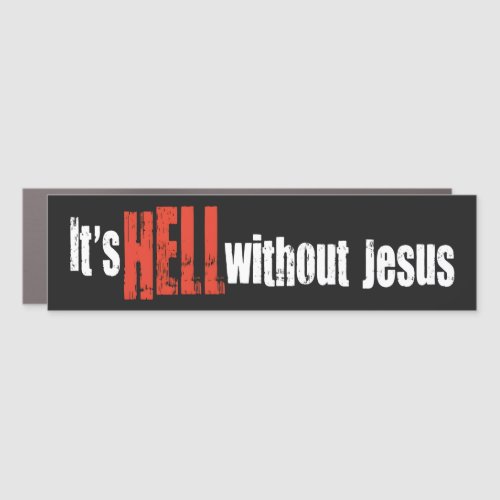ITS HELL WITHOUT JESUS Bumper Sticker Car Magnet