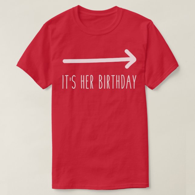 Its Her Birthday (Arrow Pointing) Funny Humor Sayi T-Shirt (Design Front)