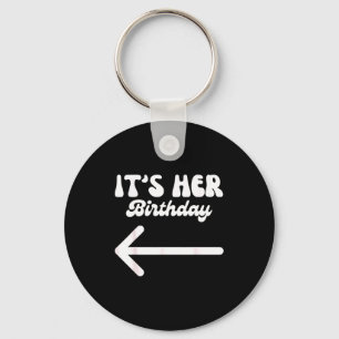 Its Her Birthday (arrow Pointing) Humor Saying Fun Keychain