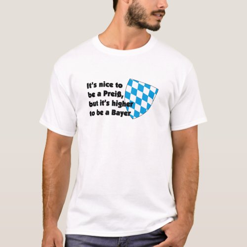 Its higher to be bayer  Bavaria Germany T_Shirt