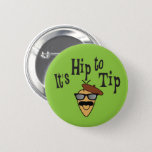 It&#39;s Hip To Tip Tip Encouragement Button at Zazzle