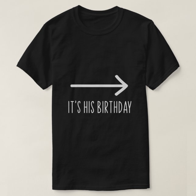 Its His Birthday Arrow Pointing Funny Humor Couple T-Shirt (Design Front)
