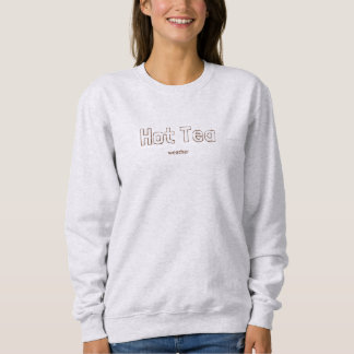 It's Hot Tea weather Sweatshirt