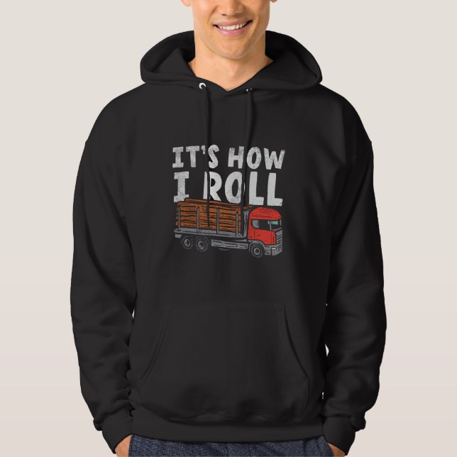 It's How I Roll Logger Truckers Gag Hoodie (Front)