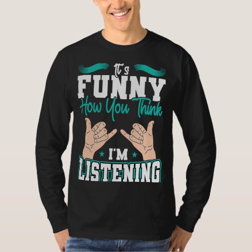 Its How You Think Im Listening Deaf Pride T_Shirt