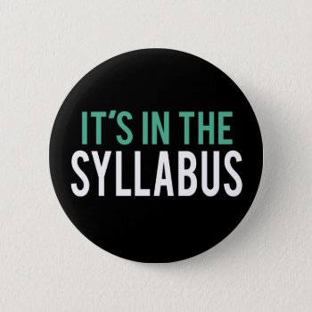 It's In The Syllabus | Teacher Humor Button by spacecloud9 at Zazzle