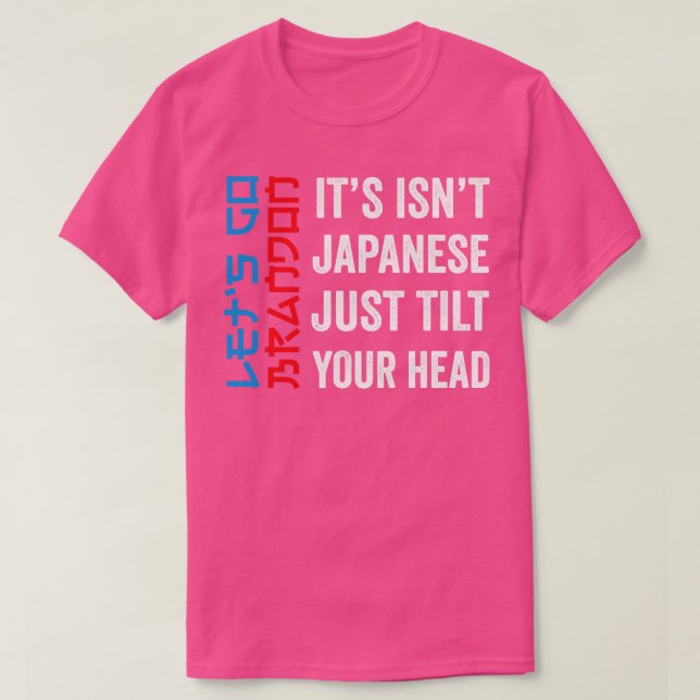 Its Isnt Japanese Just Tilt Your Head Lets Go Bran T-Shirt (Design Front)