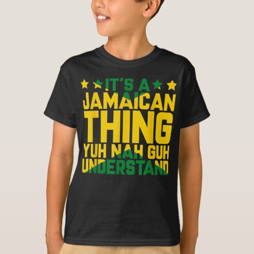 Its Jamaican Thing Yuh Nah Guh Understand Jamaica T_Shirt