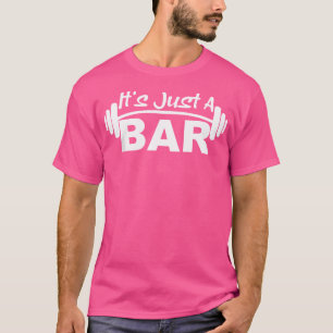 It'S Just A Bar Barbell Motivational Lifting Merch T-Shirt