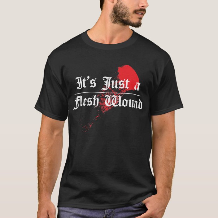 it's just a flesh wound t shirt