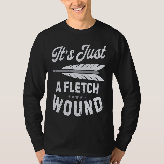 It's Just A Fletch Wound Archery Bowhunting Archer T-Shirt (Front)