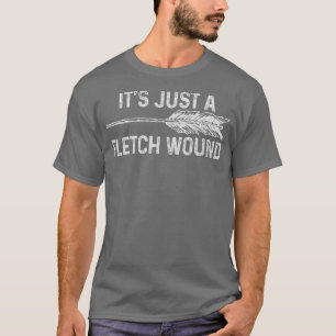 Its Just A Fletch Wound Archery Bowhunting Bowhunt T-Shirt