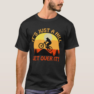 It's just a hill get over it biking tee gift MTB