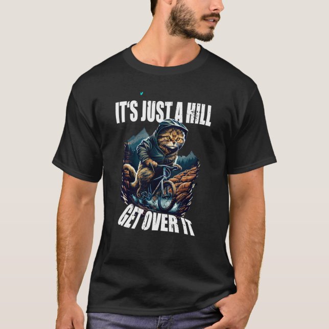 It's Just A Hill Get Over It Mountain Biking Cat B T-Shirt (Front)