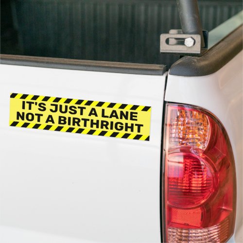 Its just a Lane not a Birthright Humor Bumper Sticker