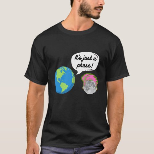 Its just a phase funny moon earth space T_Shirt