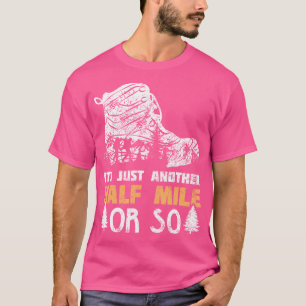 It'S Just Another Half Mile Or So Funny Hiking Lov T-Shirt
