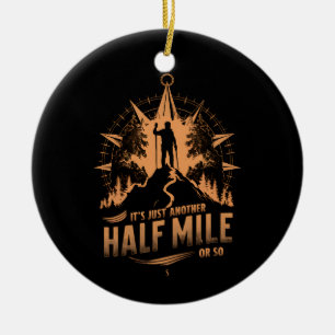 It's Just Another Half Mile Or So Hiking Camping Ceramic Ornament