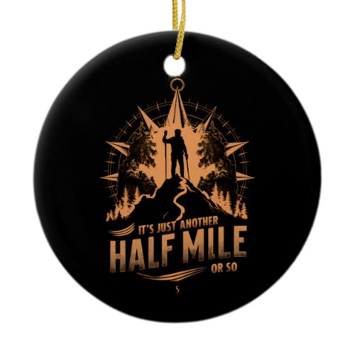 It's Just Another Half Mile Or So Hiking Camping Ceramic Ornament