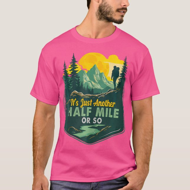 Its Just Another Half Mile Or So Hiking Camping Fu T-Shirt (Front)