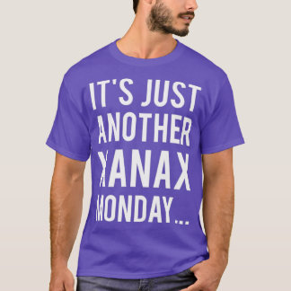 Its just another xanax monday nurse quotes T-Shirt