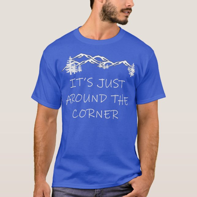 Its Just Around the Corner hiking climbing T-Shirt (Front)