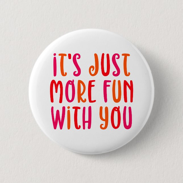It's Just More Fun With You. Button (Front)