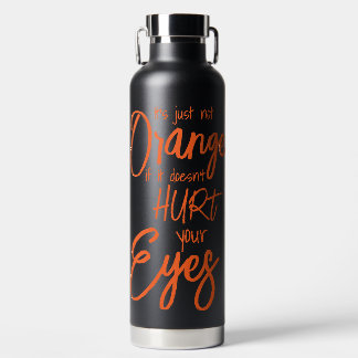It's Just Not Orange If It Doesn't Hurt Your Eyes  Water Bottle