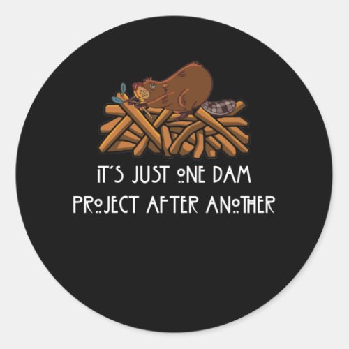 Its Just one Dam Project After Another Beaver Classic Round Sticker