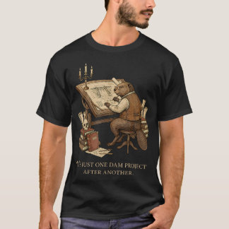 It's Just One Dam Project After Another Beaver T-Shirt