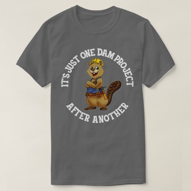 Its Just One Dam Project After Another Handyman Ca T-Shirt (Design Front)
