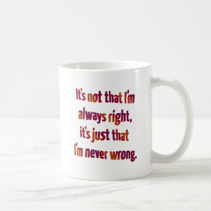 It's Just That I'm Never Wrong... Coffee Mug