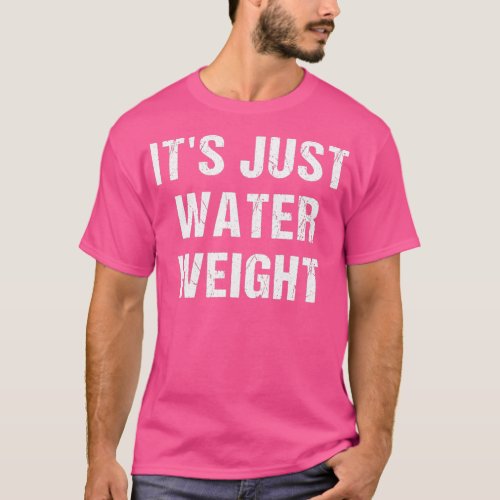 Its Just Water Weight 3 T_Shirt