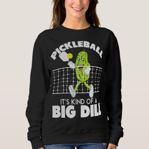 Its Kind Of A Big Dill  Funny Pickleball Paddleba Sweatshirt